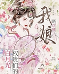 我娘是權貴們的白月光